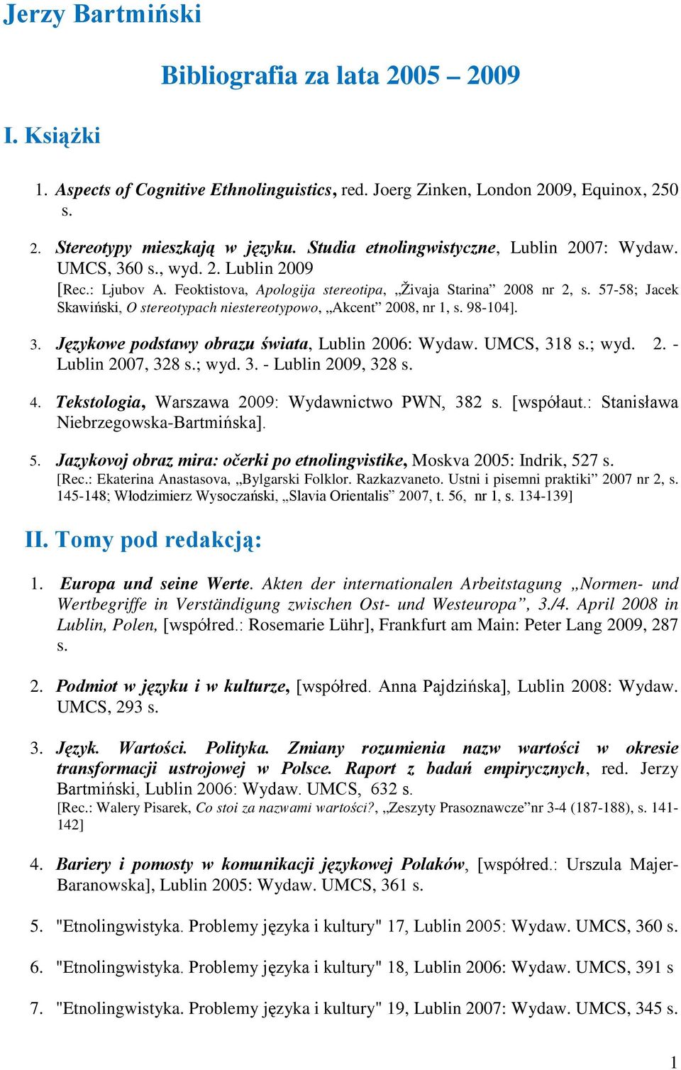 57-58; Jacek Skawiński, O stereotypach niestereotypowo, Akcent 2008, nr 1, s. 98-104]. 3. Językowe podstawy obrazu świata, Lublin 2006: Wydaw. UMCS, 318 s.; wyd. 2. - Lublin 2007, 328 s.; wyd. 3. - Lublin 2009, 328 s.