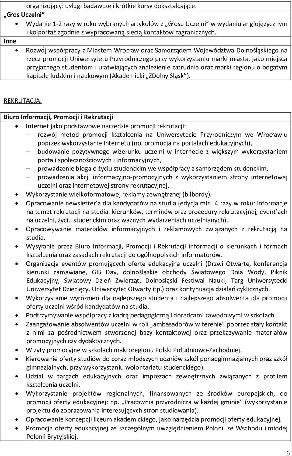 Inne Rozwój współpracy z Miastem Wrocław oraz Samorządem Województwa Dolnośląskiego na rzecz promocji Uniwersytetu Przyrodniczego przy wykorzystaniu marki miasta, jako miejsca przyjaznego studentom i