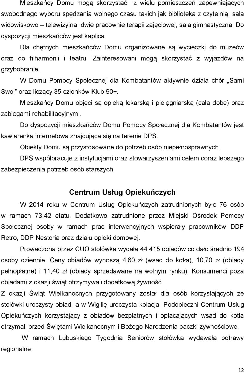 Zainteresowani mogą skorzystać z wyjazdów na grzybobranie. W Domu Pomocy Społecznej dla Kombatantów aktywnie działa chór Sami Swoi oraz liczący 35 członków Klub 90+.