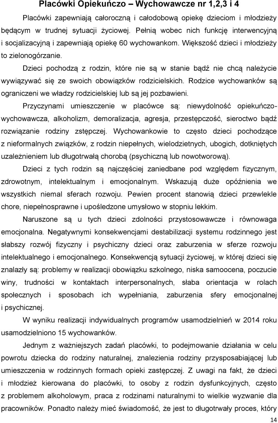 Dzieci pochodzą z rodzin, które nie są w stanie bądź nie chcą należycie wywiązywać się ze swoich obowiązków rodzicielskich.