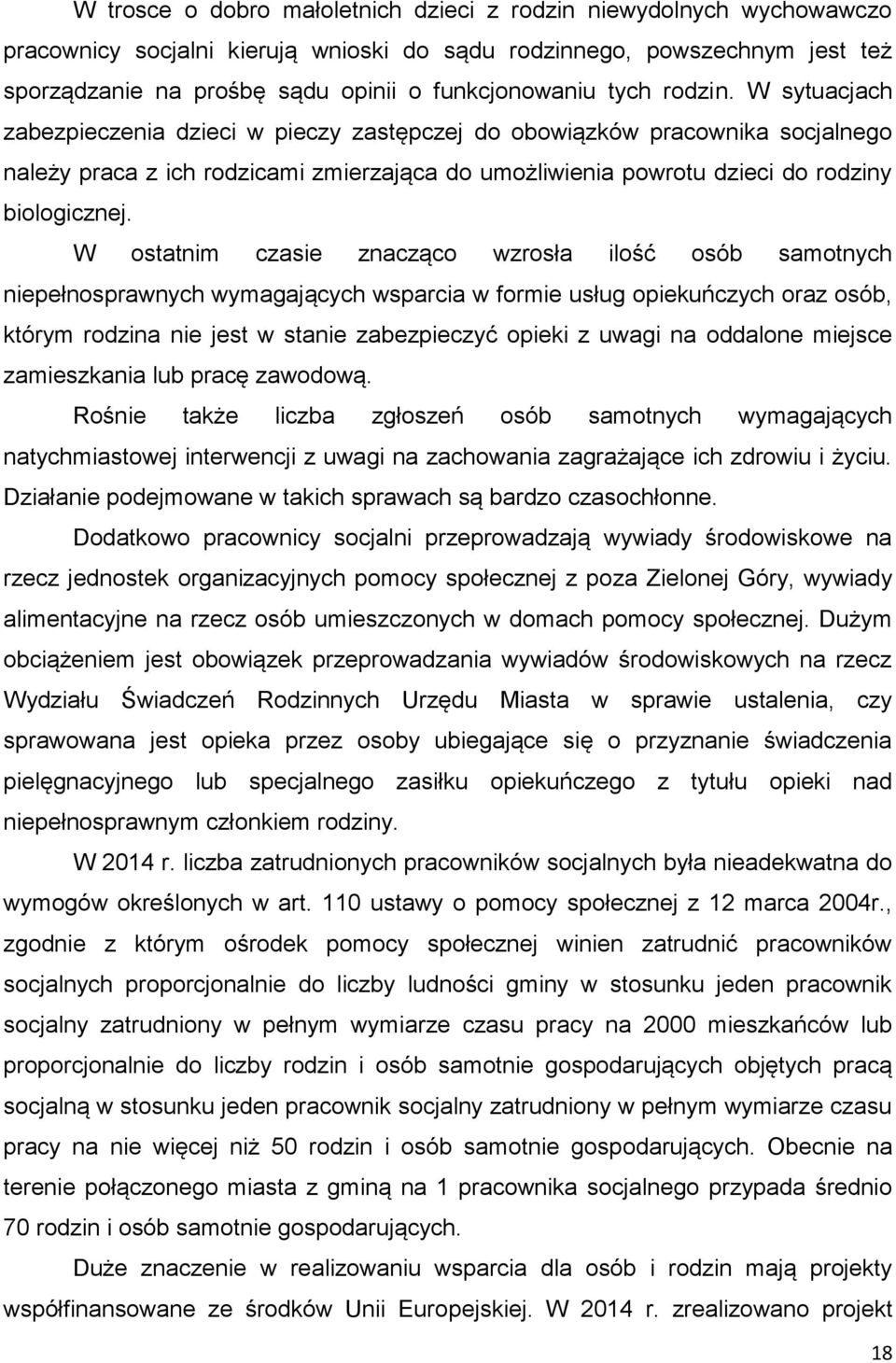 W ostatnim czasie znacząco wzrosła ilość osób samotnych niepełnosprawnych wymagających wsparcia w formie usług opiekuńczych oraz osób, którym rodzina nie jest w stanie zabezpieczyć opieki z uwagi na