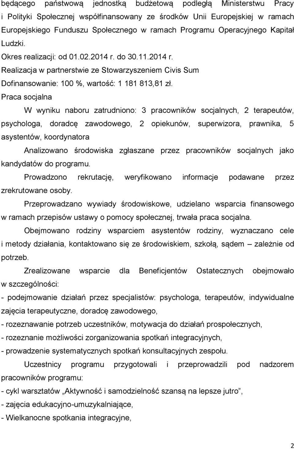 Praca socjalna W wyniku naboru zatrudniono: 3 pracowników socjalnych, 2 terapeutów, psychologa, doradcę zawodowego, 2 opiekunów, superwizora, prawnika, 5 asystentów, koordynatora Analizowano