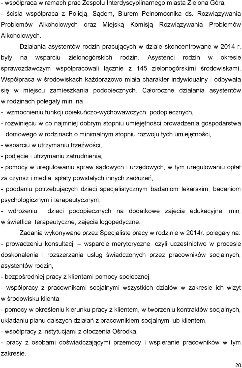 były na wsparciu zielonogórskich rodzin. Asystenci rodzin w okresie sprawozdawczym współpracowali łącznie z 145 zielonogórskimi środowiskami.