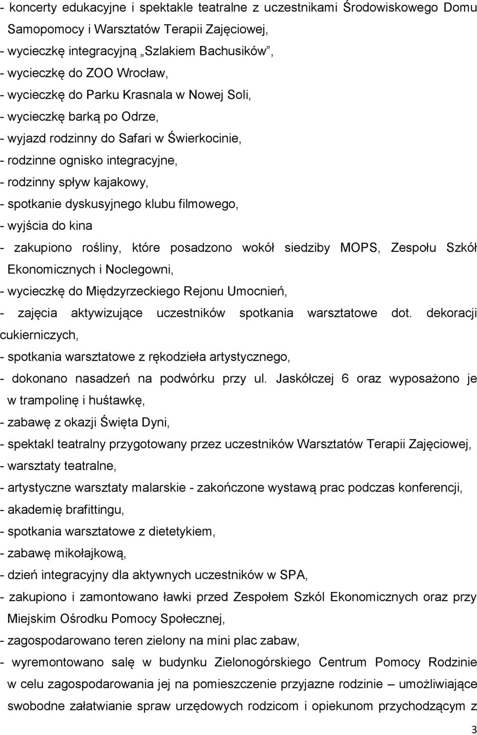 klubu filmowego, - wyjścia do kina - zakupiono rośliny, które posadzono wokół siedziby MOPS, Zespołu Szkół Ekonomicznych i Noclegowni, - wycieczkę do Międzyrzeckiego Rejonu Umocnień, - zajęcia