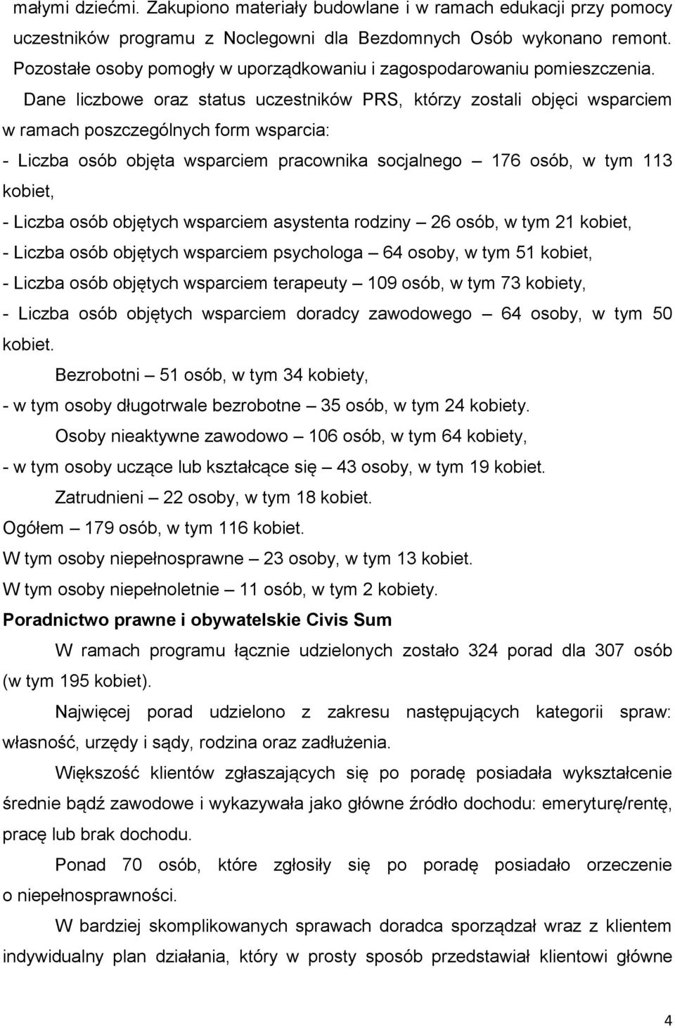 Dane liczbowe oraz status uczestników PRS, którzy zostali objęci wsparciem w ramach poszczególnych form wsparcia: - Liczba osób objęta wsparciem pracownika socjalnego 176 osób, w tym 113 kobiet, -