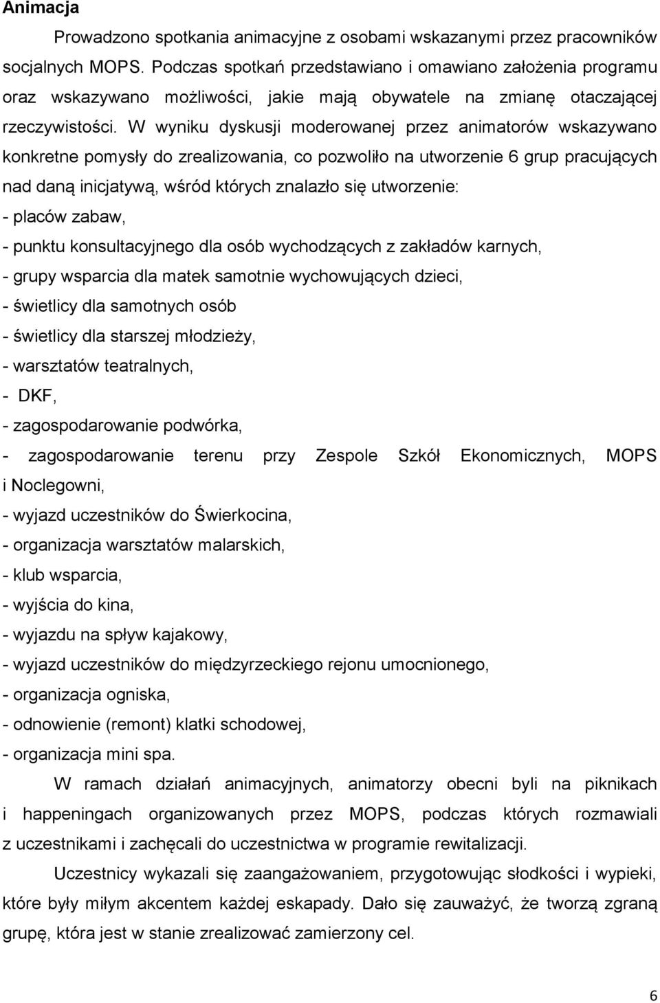 W wyniku dyskusji moderowanej przez animatorów wskazywano konkretne pomysły do zrealizowania, co pozwoliło na utworzenie 6 grup pracujących nad daną inicjatywą, wśród których znalazło się utworzenie: