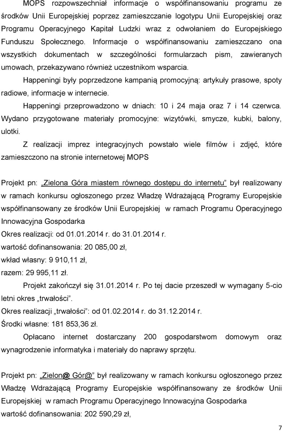 Informacje o współfinansowaniu zamieszczano ona wszystkich dokumentach w szczególności formularzach pism, zawieranych umowach, przekazywano również uczestnikom wsparcia.