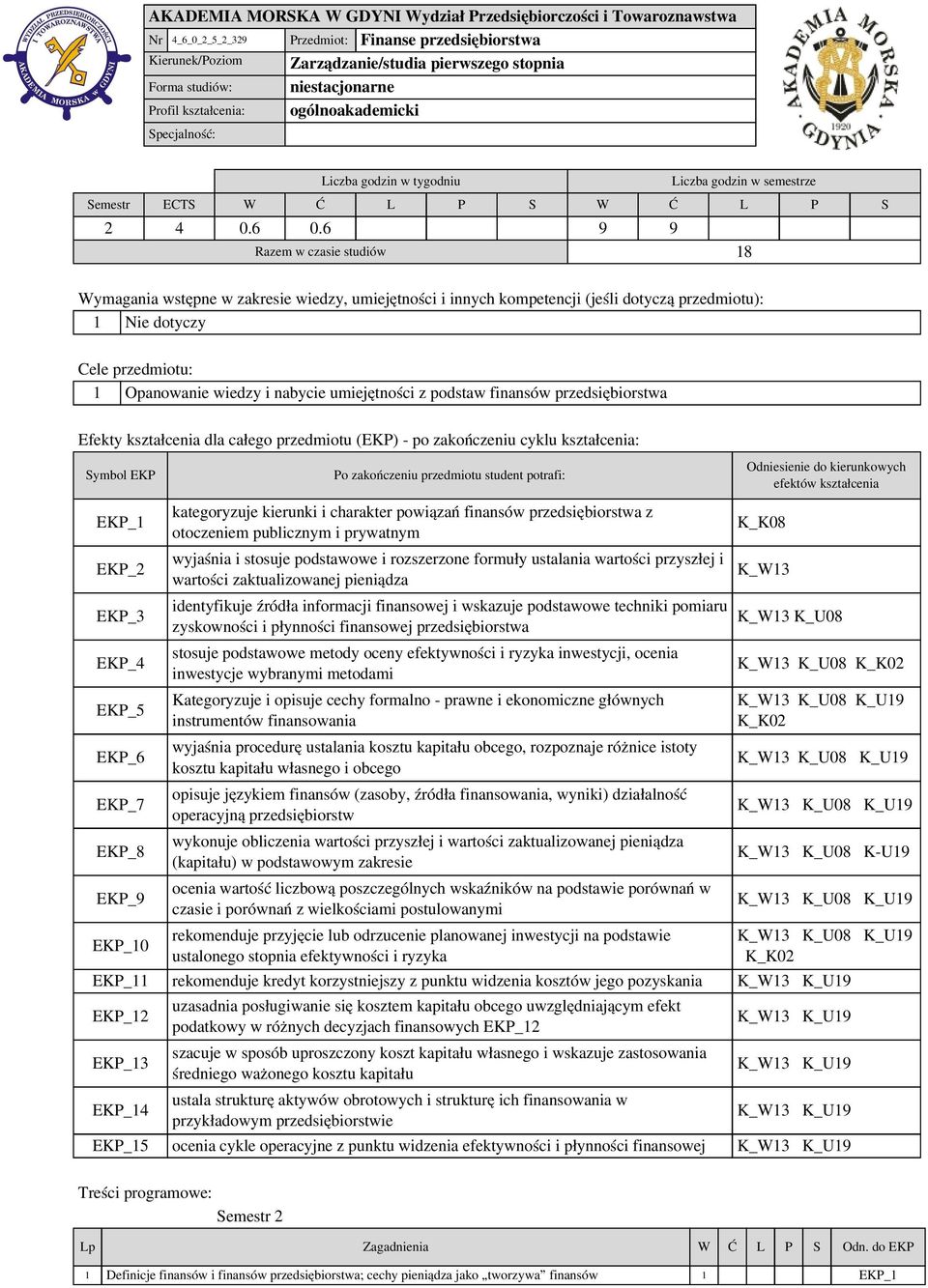 6 9 9 Razem w czasie studiów 18 Wymagania wstępne w zakresie wiedzy, umiejętności i innych kompetencji (jeśli dotyczą przedmiotu): 1 Nie dotyczy Cele przedmiotu: 1 Opanowanie wiedzy i nabycie