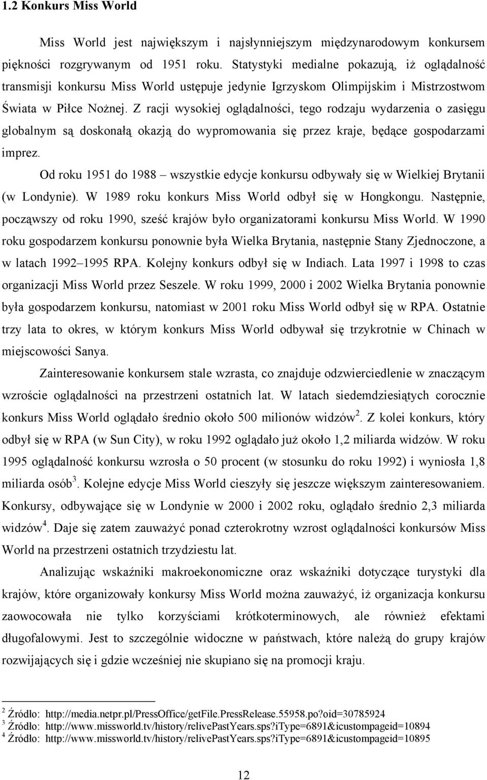 Z racji wysokiej oglądalności, tego rodzaju wydarzenia o zasięgu globalnym są doskonałą okazją do wypromowania się przez kraje, będące gospodarzami imprez.