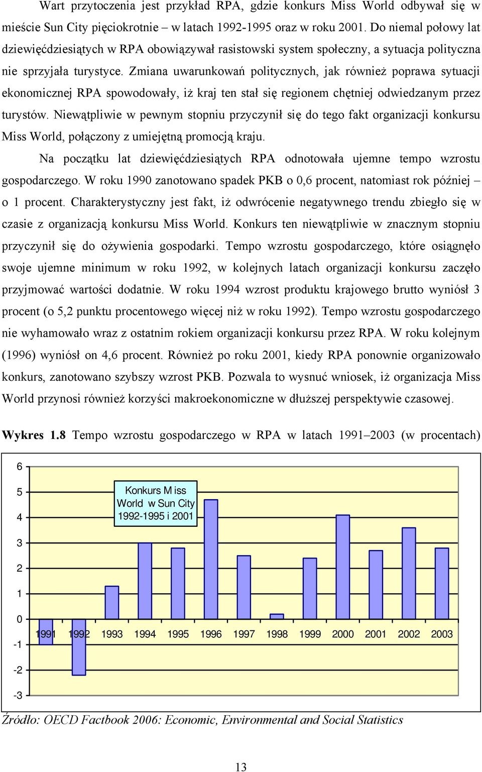 Zmiana uwarunkowań politycznych, jak również poprawa sytuacji ekonomicznej RPA spowodowały, iż kraj ten stał się regionem chętniej odwiedzanym przez turystów.