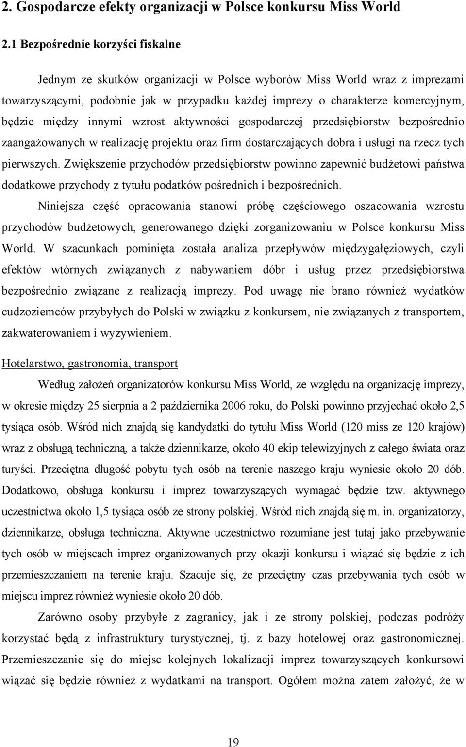 między innymi wzrost aktywności gospodarczej przedsiębiorstw bezpośrednio zaangażowanych w realizację projektu oraz firm dostarczających dobra i usługi na rzecz tych pierwszych.