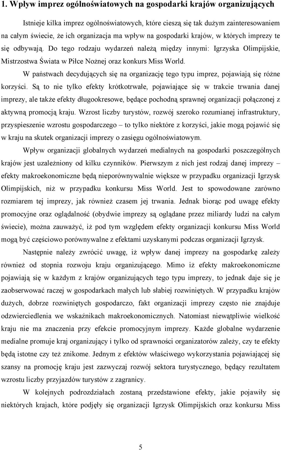 W państwach decydujących się na organizację tego typu imprez, pojawiają się różne korzyści.