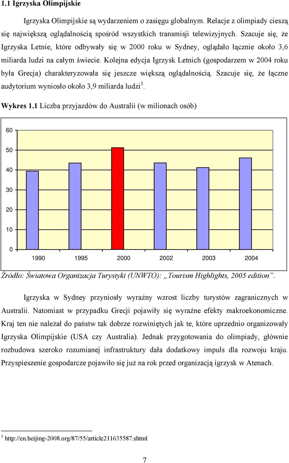 Kolejna edycja Igrzysk Letnich (gospodarzem w 2004 roku była Grecja) charakteryzowała się jeszcze większą oglądalnością. Szacuje się, że łączne audytorium wyniosło około 3,9 miliarda ludzi 1.