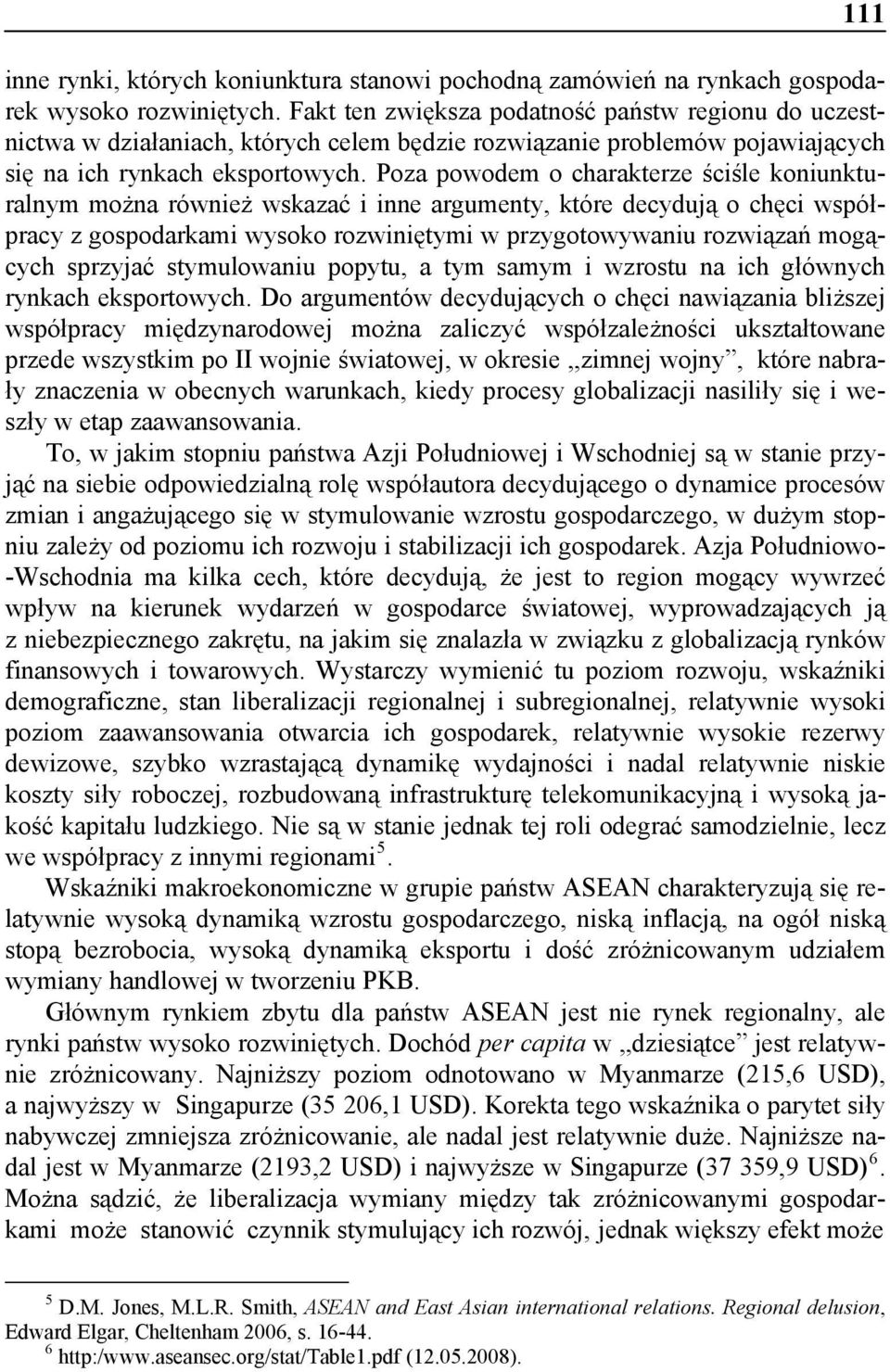 Poza powodem o charakterze ściśle koniunkturalnym można również wskazać i inne argumenty, które decydują o chęci współpracy z gospodarkami wysoko rozwiniętymi w przygotowywaniu rozwiązań mogących