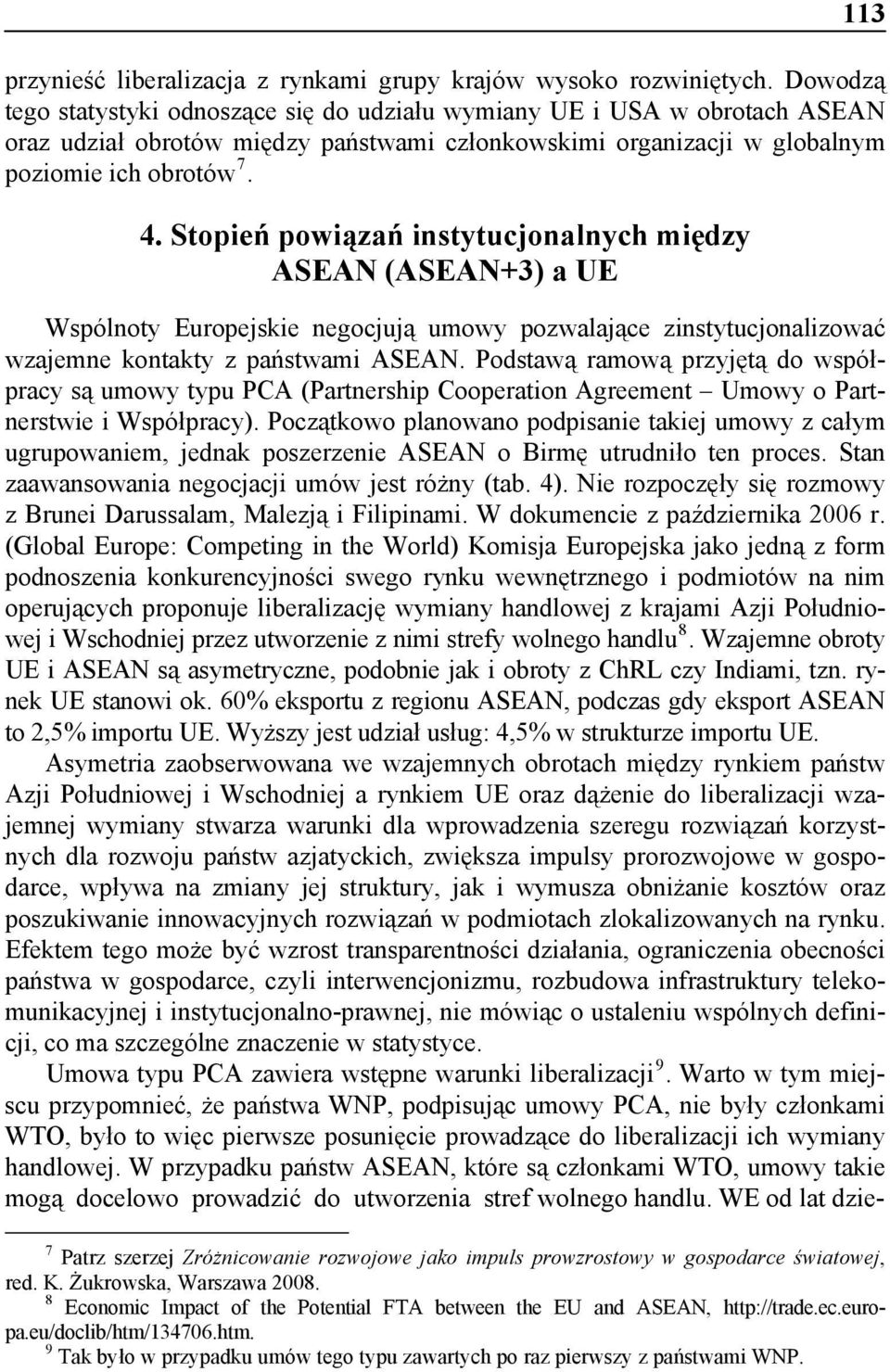 Stopień powiązań instytucjonalnych między ASEAN (ASEAN+3) a UE Wspólnoty Europejskie negocjują umowy pozwalające zinstytucjonalizować wzajemne kontakty z państwami ASEAN.