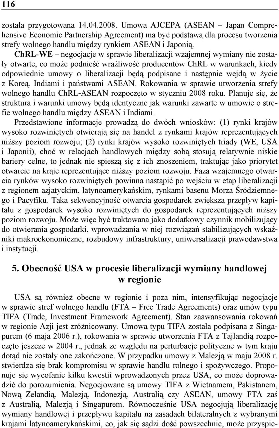 następnie wejdą w życie z Koreą, Indiami i państwami ASEAN. Rokowania w sprawie utworzenia strefy wolnego handlu ChRL-ASEAN rozpoczęto w styczniu 2008 roku.