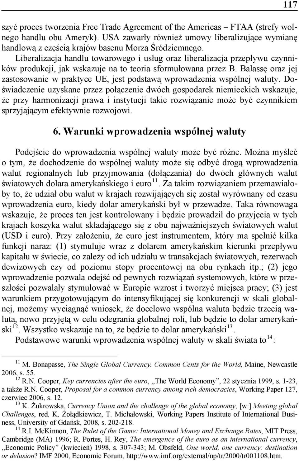 Liberalizacja handlu towarowego i usług oraz liberalizacja przepływu czynników produkcji, jak wskazuje na to teoria sformułowana przez B.