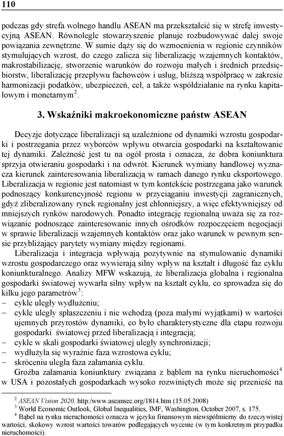 przedsiębiorstw, liberalizację przepływu fachowców i usług, bliższą współpracę w zakresie harmonizacji podatków, ubezpieczeń, ceł, a także współdziałanie na rynku kapitałowym i monetarnym 2. 3.