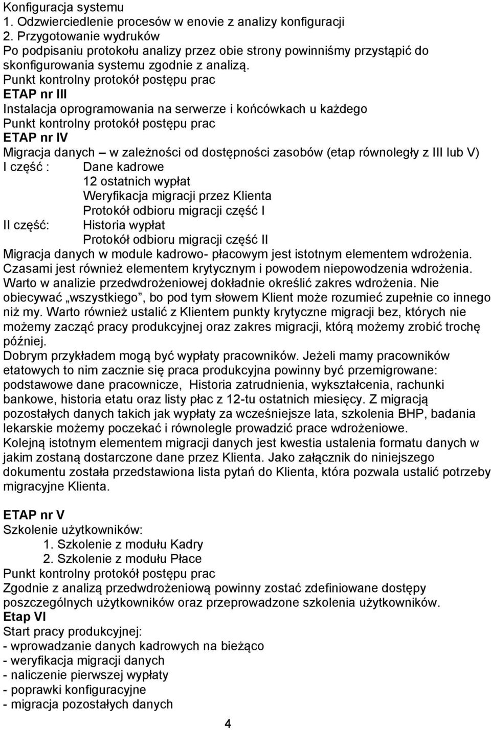 Punkt kontrolny protokół postępu prac ETAP nr III Instalacja oprogramowania na serwerze i końcówkach u każdego Punkt kontrolny protokół postępu prac ETAP nr IV Migracja danych w zależności od