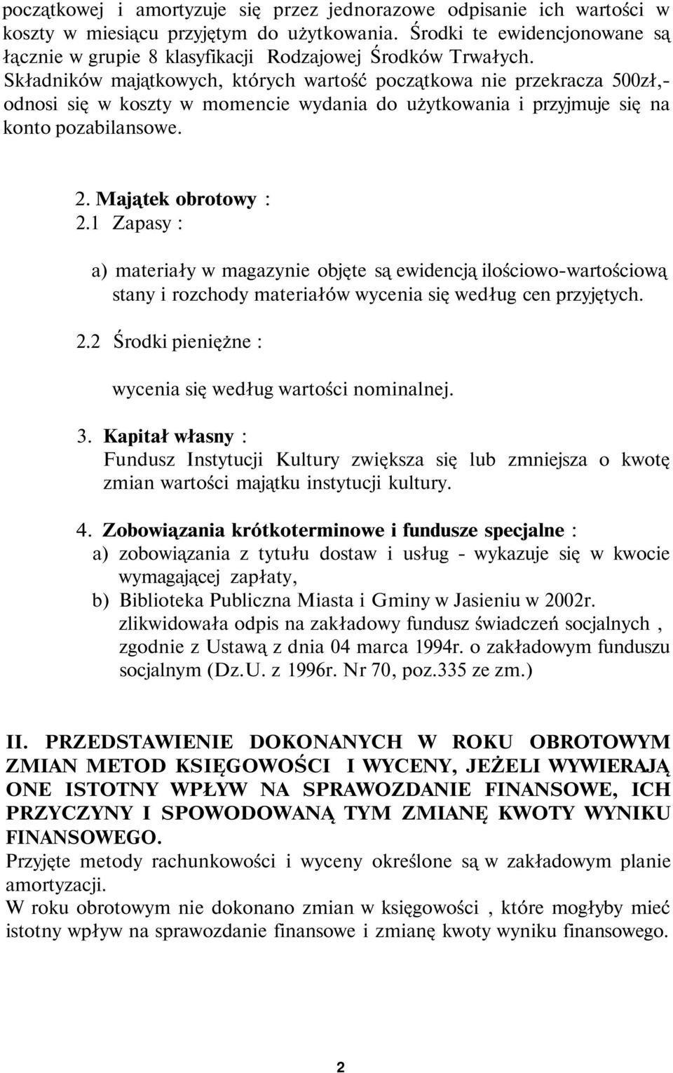 Składników majątkowych, których wartość początkowa nie przekracza 500zł, odnosi się w koszty w momencie wydania do użytkowania i przyjmuje się na konto pozabilansowe.. Majątek obrotowy :.