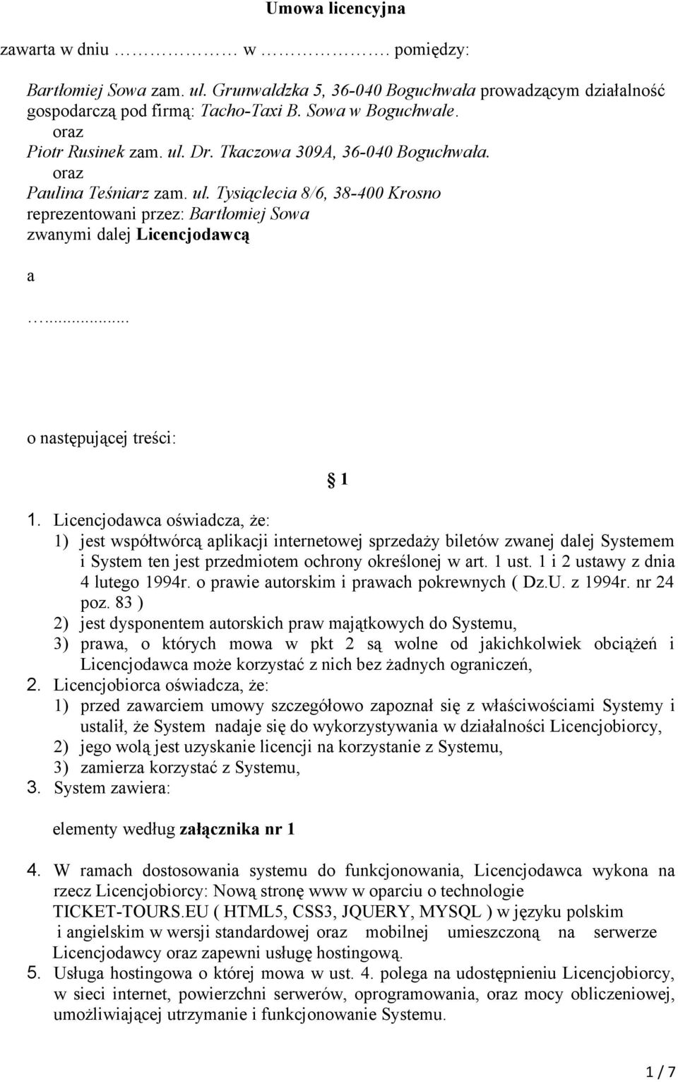 .. o następującej treści: 1 1. Licencjodawca oświadcza, że: 1) jest współtwórcą aplikacji internetowej sprzedaży biletów zwanej dalej Systemem i System ten jest przedmiotem ochrony określonej w art.