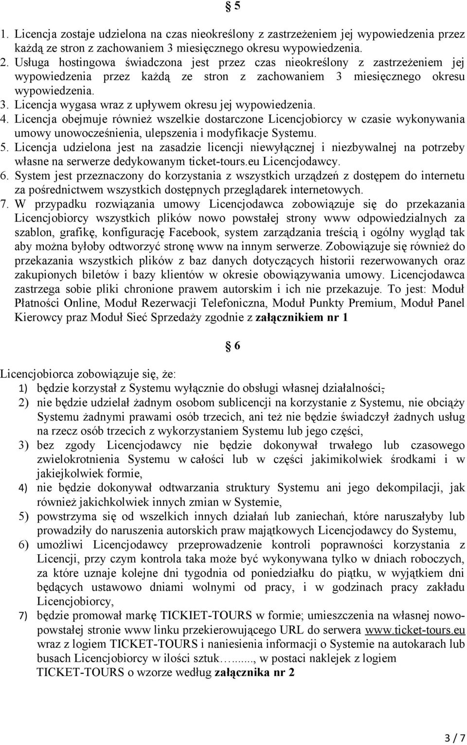 4. Licencja obejmuje również wszelkie dostarczone Licencjobiorcy w czasie wykonywania umowy unowocześnienia, ulepszenia i modyfikacje Systemu. 5.