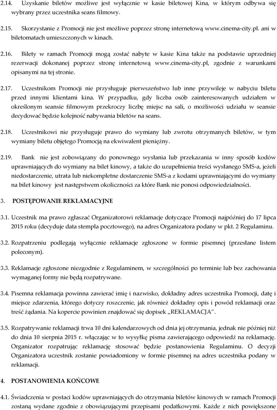 Bilety w ramach Promocji mogą zostać nabyte w kasie Kina także na podstawie uprzedniej rezerwacji dokonanej poprzez stronę internetową www.cinema-city.pl, zgodnie z warunkami opisanymi na tej stronie.