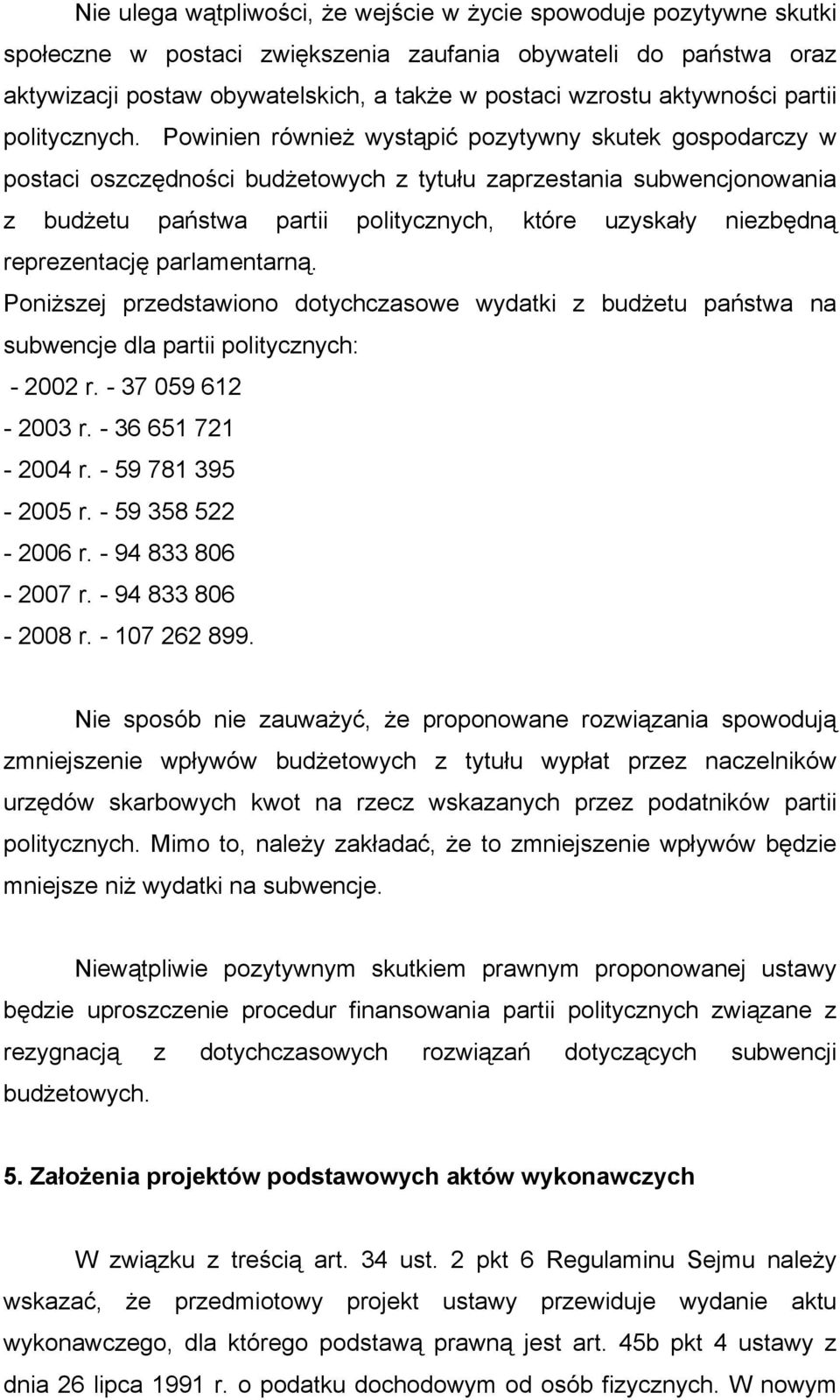 Powinien również wystąpić pozytywny skutek gospodarczy w postaci oszczędności budżetowych z tytułu zaprzestania subwencjonowania z budżetu państwa partii politycznych, które uzyskały niezbędną