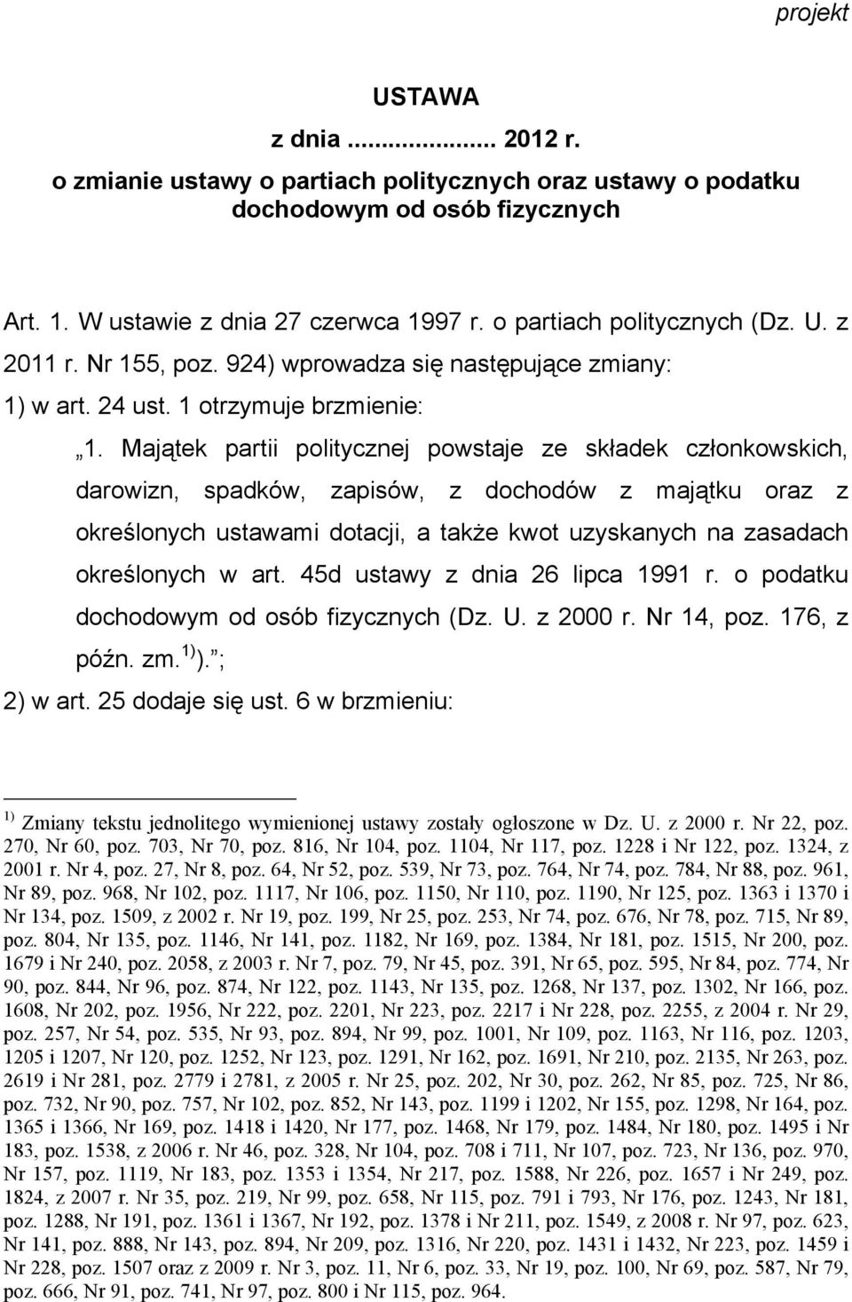 Majątek partii politycznej powstaje ze składek członkowskich, darowizn, spadków, zapisów, z dochodów z majątku oraz z określonych ustawami dotacji, a także kwot uzyskanych na zasadach określonych w