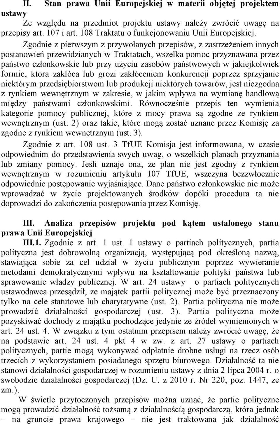 Zgodnie z pierwszym z przywołanych przepisów, z zastrzeżeniem innych postanowień przewidzianych w Traktatach, wszelka pomoc przyznawana przez państwo członkowskie lub przy użyciu zasobów państwowych