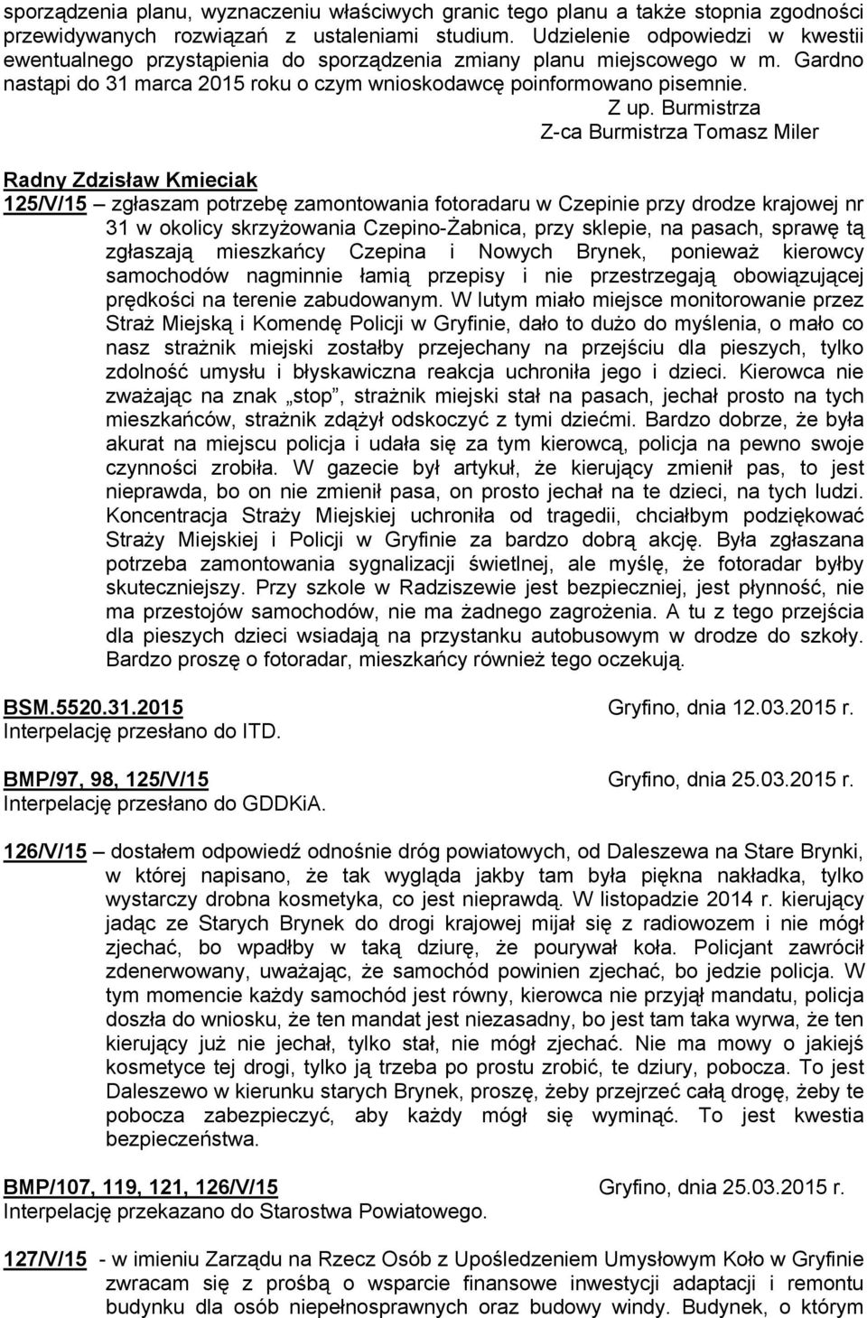 Radny Zdzisław Kmieciak 125/V/15 zgłaszam potrzebę zamontowania fotoradaru w Czepinie przy drodze krajowej nr 31 w okolicy skrzyżowania Czepino-Żabnica, przy sklepie, na pasach, sprawę tą zgłaszają