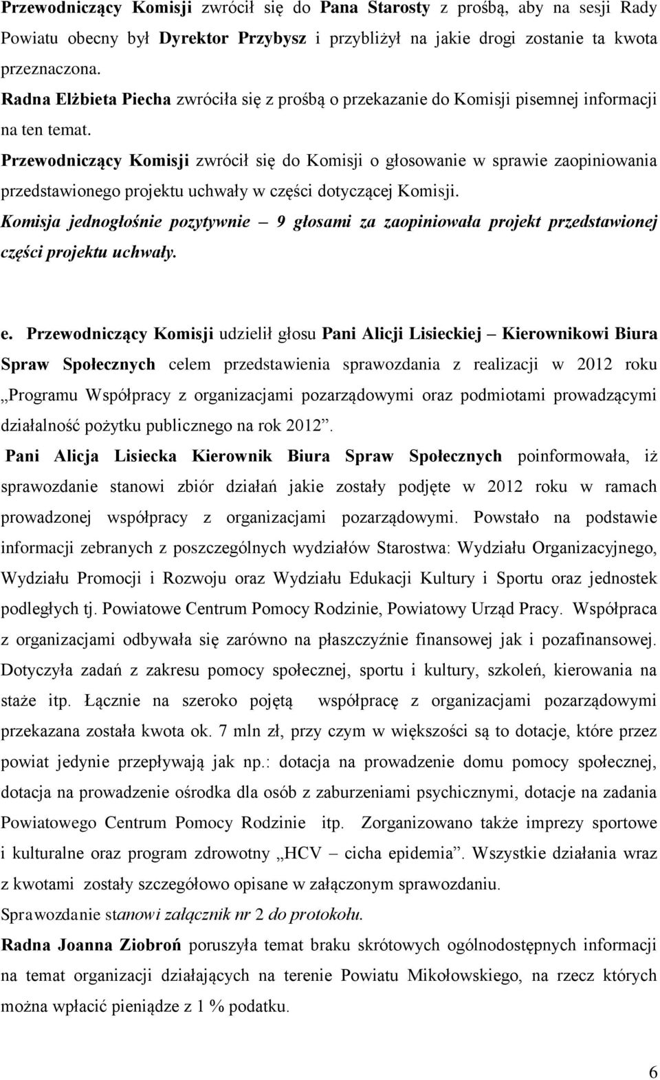 Przewodniczący Komisji zwrócił się do Komisji o głosowanie w sprawie zaopiniowania przedstawionego projektu uchwały w części dotyczącej Komisji.