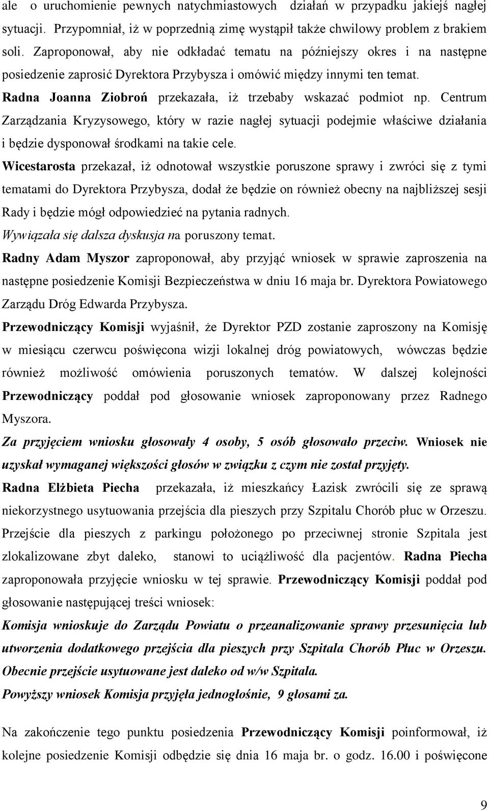 Radna Joanna Ziobroń przekazała, iż trzebaby wskazać podmiot np. Centrum Zarządzania Kryzysowego, który w razie nagłej sytuacji podejmie właściwe działania i będzie dysponował środkami na takie cele.