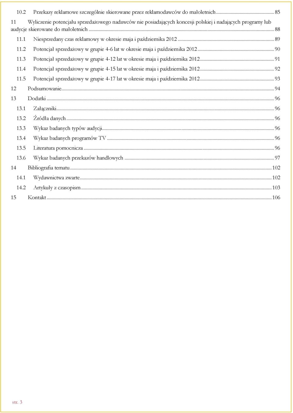 1 Niesprzedany czas reklamowy w okresie maja i października 2012... 89 11.2 Potencjał sprzedażowy w grupie 4-6 lat w okresie maja i października 2012... 90 11.