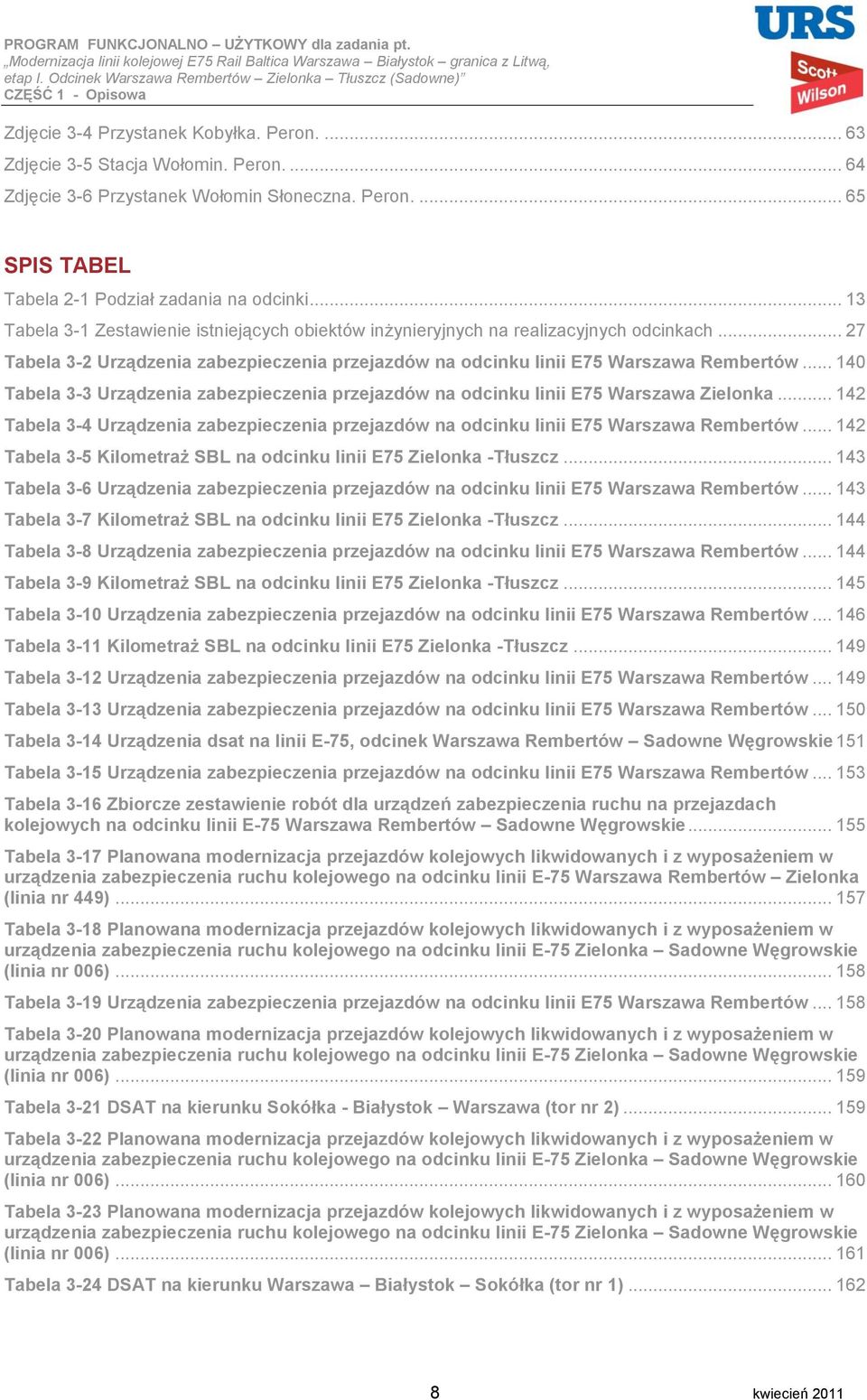 .. 140 Tabela 3-3 Urządzenia zabezpieczenia przejazdów na odcinku linii E75 Warszawa Zielonka... 142 Tabela 3-4 Urządzenia zabezpieczenia przejazdów na odcinku linii E75 Warszawa Rembertów.
