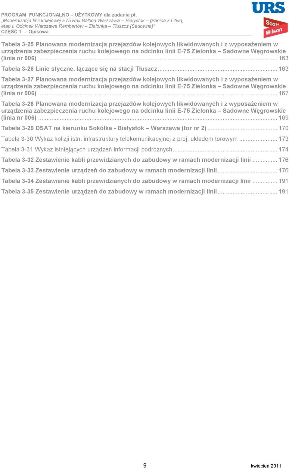 .. 163 Tabela 3-27 Planowana modernizacja przejazdów kolejowych likwidowanych i z wyposażeniem w urządzenia zabezpieczenia ruchu kolejowego na odcinku linii E-75 Zielonka Sadowne Węgrowskie (linia nr