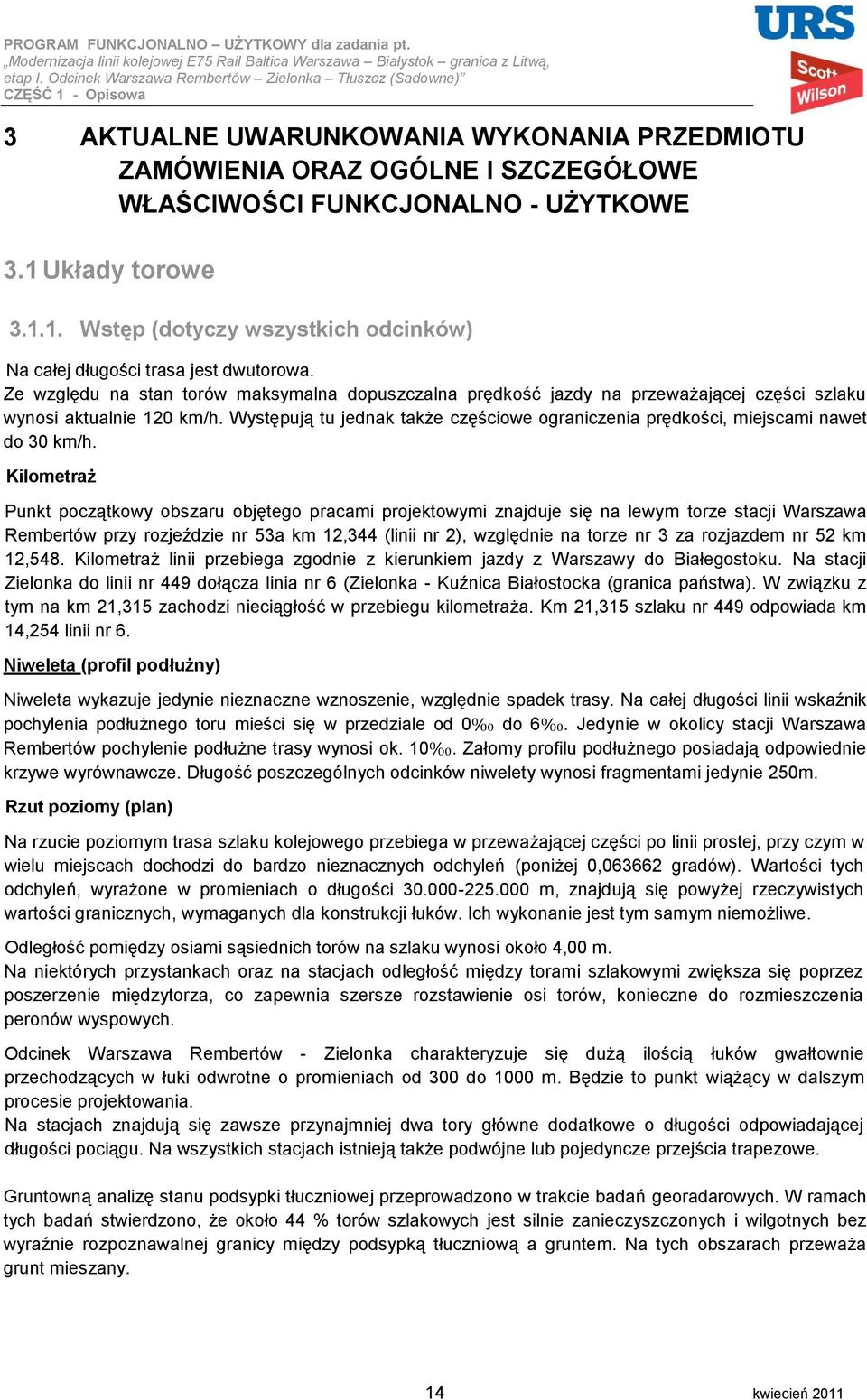 Występują tu jednak także częściowe ograniczenia prędkości, miejscami nawet do 30 km/h.
