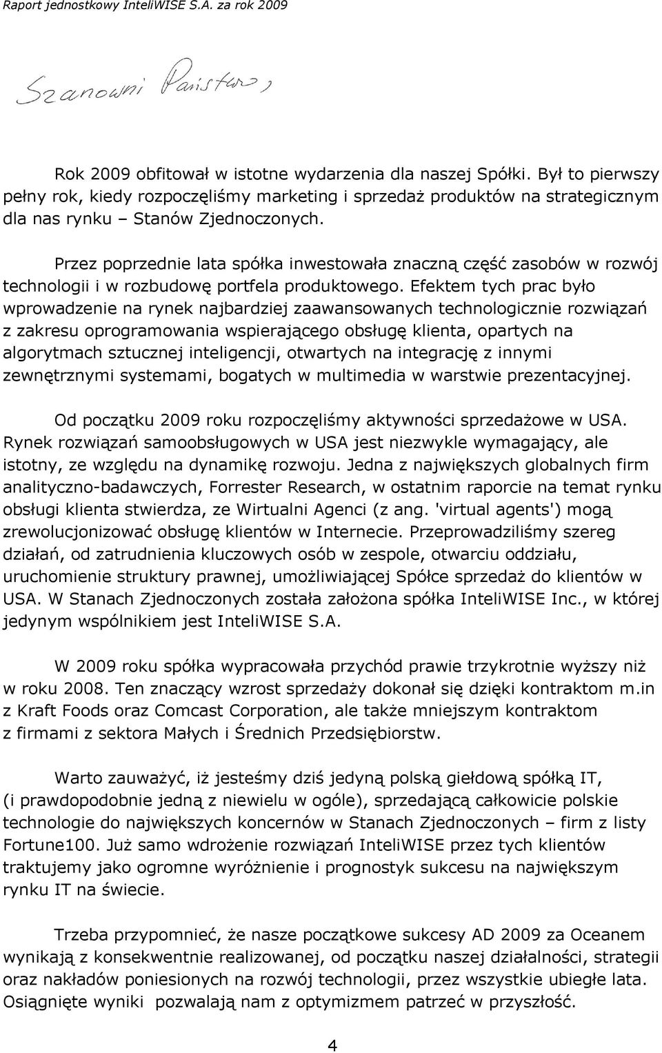 Efektem tych prac było wprowadzenie na rynek najbardziej zaawansowanych technologicznie rozwiązań z zakresu oprogramowania wspierającego obsługę klienta, opartych na algorytmach sztucznej