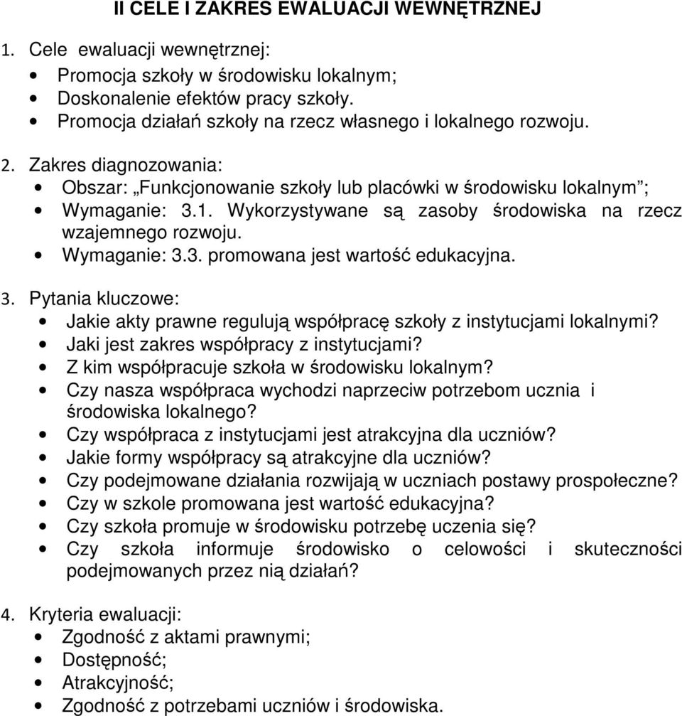 Pytania kluczowe: Jakie akty prawne reguluj współprac szkoły z instytucjami lokalnymi? Jaki jest zakres współpracy z instytucjami? Z kim współpracuje szkoła w rodowisku lokalnym?