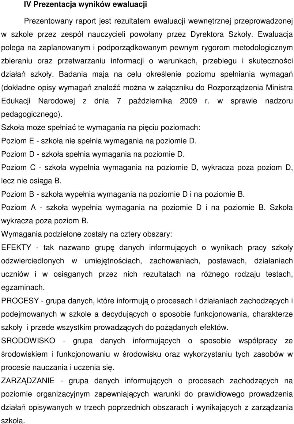 Badania maja na celu okrelenie poziomu spełniania wymaga (dokładne opisy wymaga znale mona w załczniku do Rozporzdzenia Ministra Edukacji Narodowej z dnia 7 padziernika 2009 r.