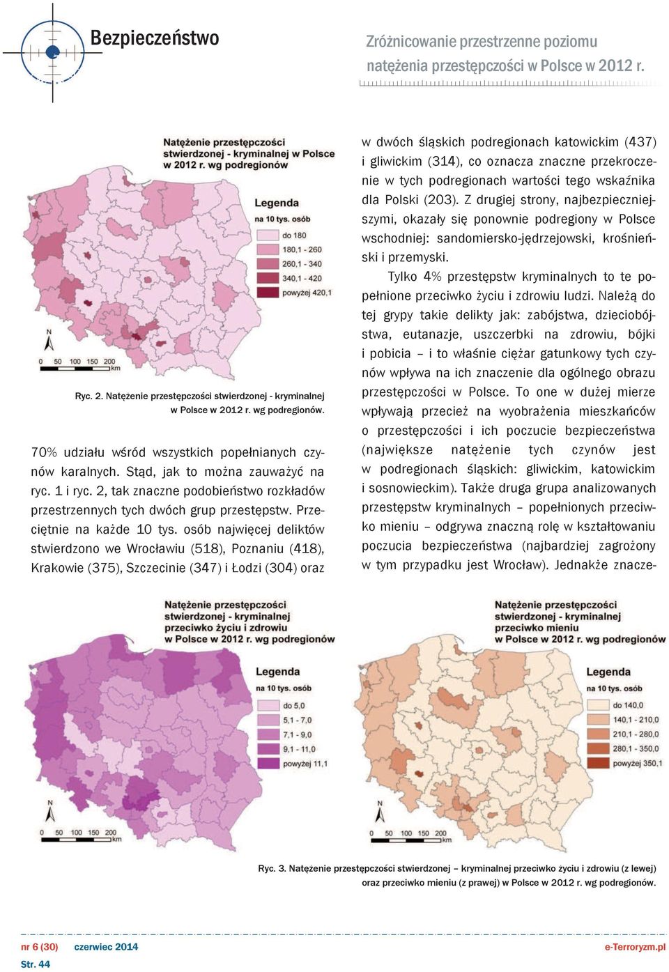 osób najwięcej deliktów stwierdzono we Wrocławiu (518), Poznaniu (418), Krakowie (375), Szczecinie (347) i Łodzi (304) oraz w dwóch śląskich podregionach katowickim (437) i gliwickim (314), co