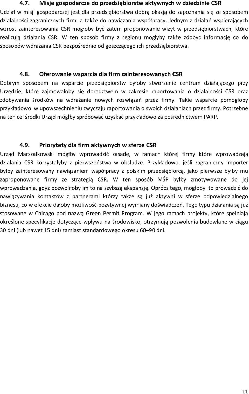 W ten sposób firmy z regionu mogłyby także zdobyć informację co do sposobów wdrażania CSR bezpośrednio od goszczącego ich przedsiębiorstwa. 4.8.