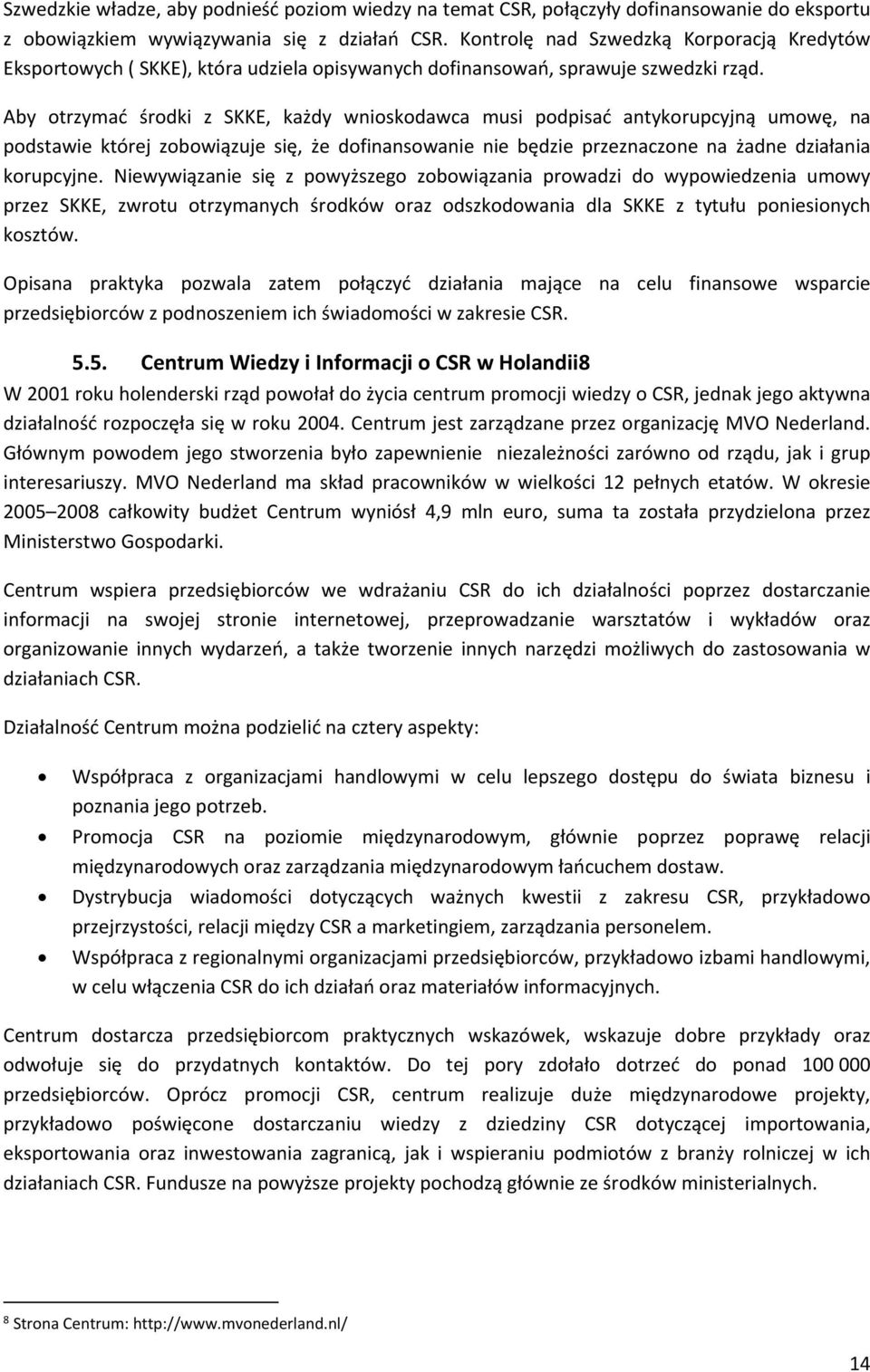 Aby otrzymać środki z SKKE, każdy wnioskodawca musi podpisać antykorupcyjną umowę, na podstawie której zobowiązuje się, że dofinansowanie nie będzie przeznaczone na żadne działania korupcyjne.