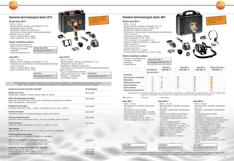 Zestaw Testo 8752 Ładowarka Osłona przeciwsłoneczna Nr katalogowy: 0568752 testo 8751 testo 8752 NETD < 80 mk Wysokiej jakości obiektyw standardowy 32 x 23 Automatyczne rozpoznawanie