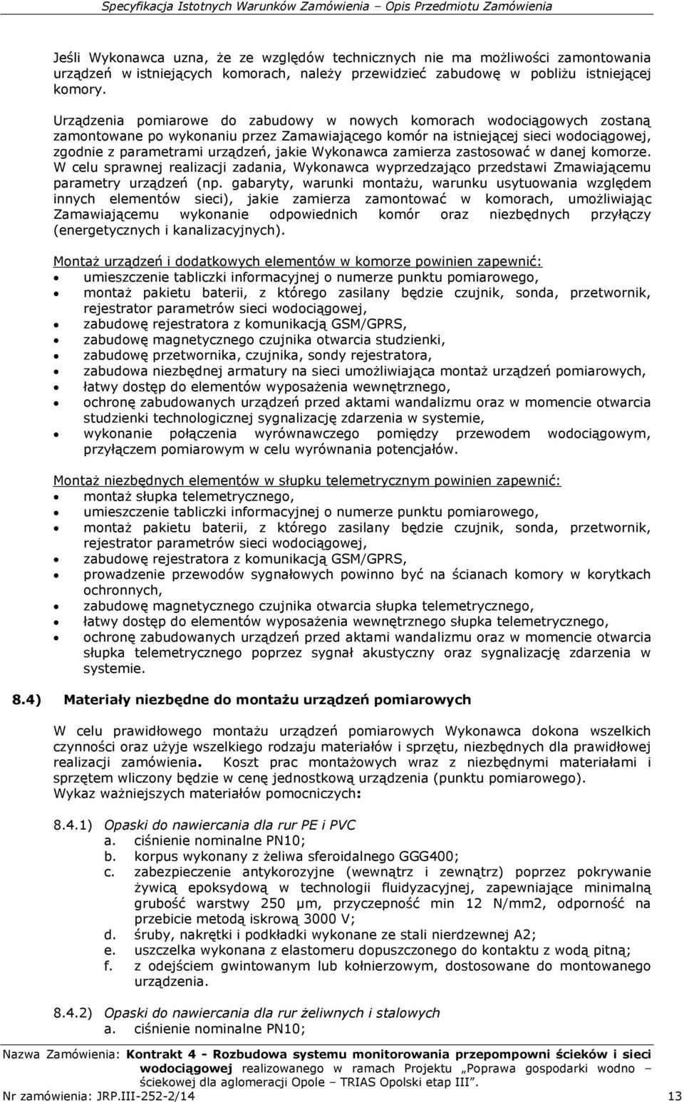 Wykonawca zamierza zastosować w danej komorze. W celu sprawnej realizacji zadania, Wykonawca wyprzedzająco przedstawi Zmawiającemu parametry urządzeń (np.