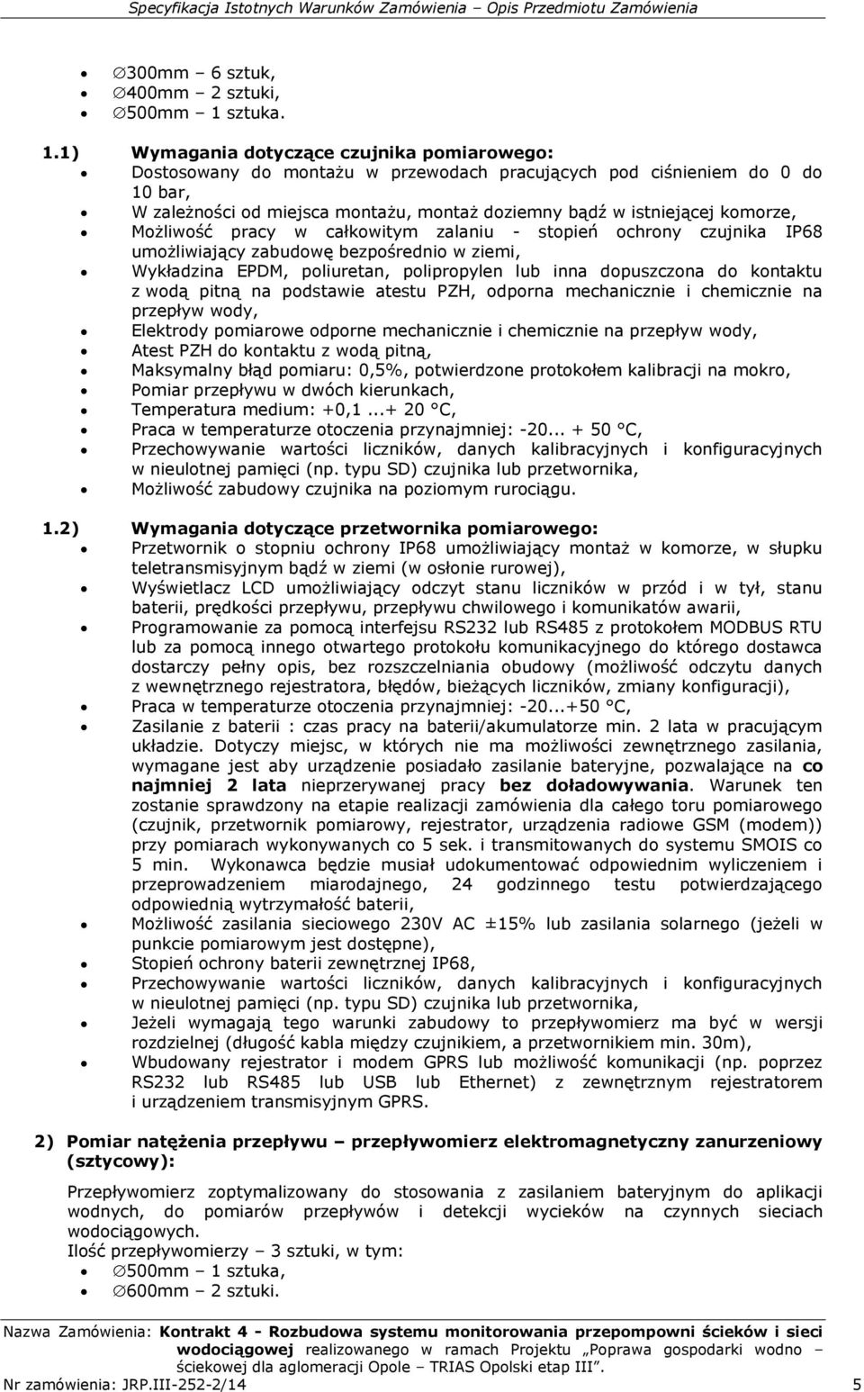 1) Wymagania dotyczące czujnika pomiarowego: Dostosowany do montażu w przewodach pracujących pod ciśnieniem do 0 do 10 bar, W zależności od miejsca montażu, montaż doziemny bądź w istniejącej