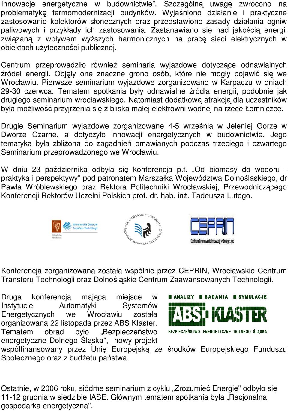 Zastanawiano się nad jakością energii związaną z wpływem wyższych harmonicznych na pracę sieci elektrycznych w obiektach użyteczności publicznej.