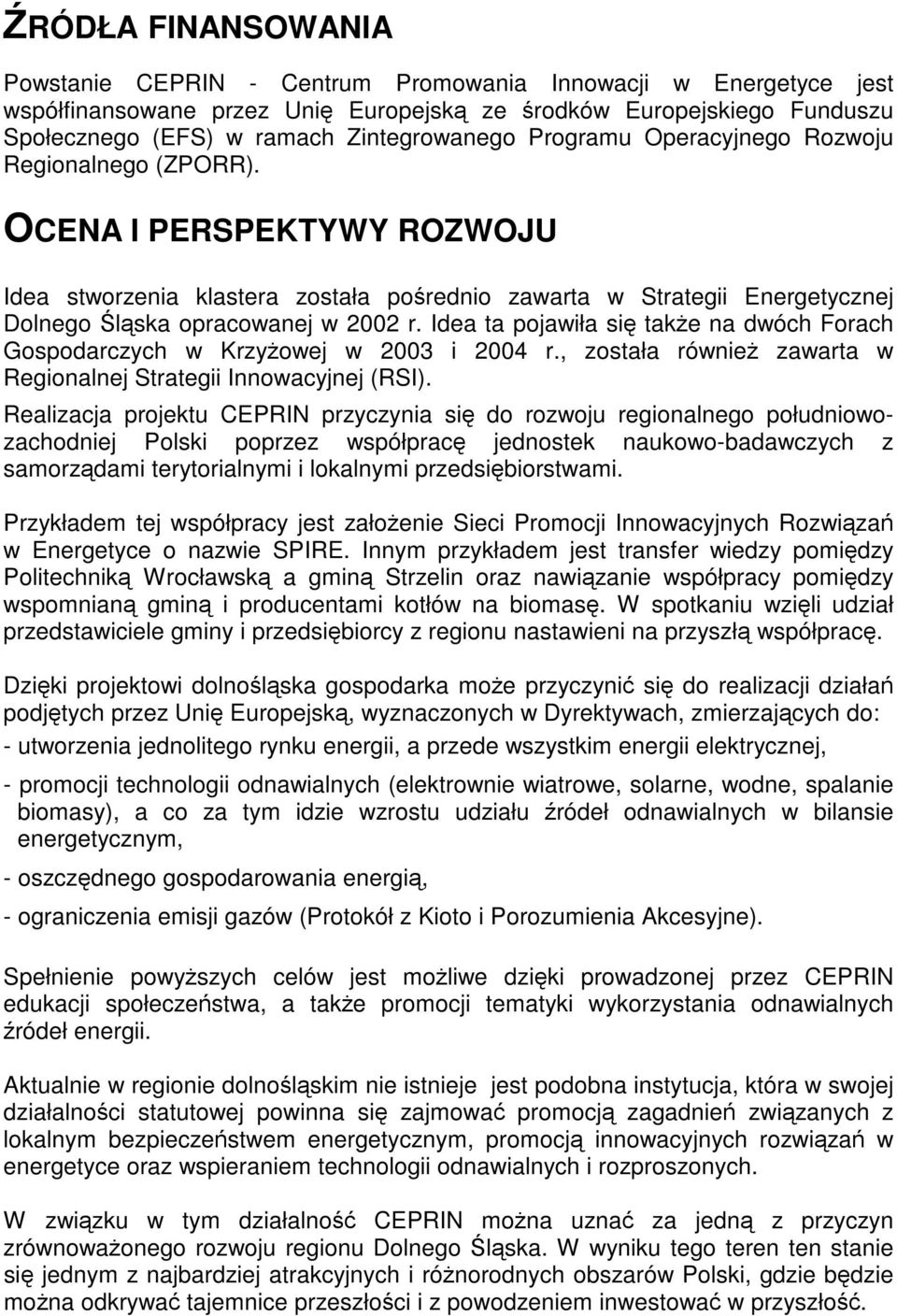 OCENA I PERSPEKTYWY ROZWOJU Idea stworzenia klastera została pośrednio zawarta w Strategii Energetycznej Dolnego Śląska opracowanej w 2002 r.