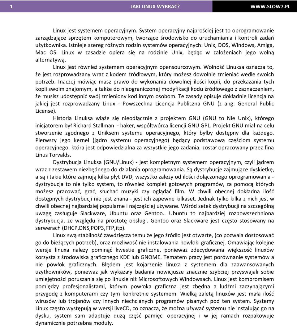 Istnieje szereg różnych rodzin systemów operacyjnych: Unix, DOS, Windows, Amiga, Mac OS. Linux w zasadzie opiera się na rodzinie Unix, będąc w założeniach jego wolną alternatywą.