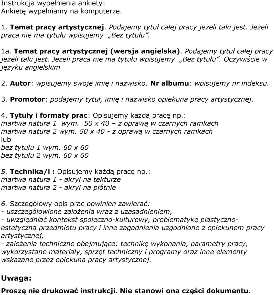 Autor: wpisujemy swoje imię i nazwisko. Nr albumu: wpisujemy nr indeksu. 3. Promotor: podajemy tytuł, imię i nazwisko opiekuna pracy artystycznej. 4. Tytuły i formaty prac: Opisujemy każdą pracę np.